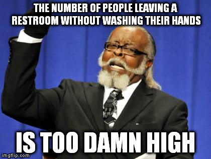 Too Damn High Meme | THE NUMBER OF PEOPLE LEAVING A RESTROOM WITHOUT WASHING THEIR HANDS; IS TOO DAMN HIGH | image tagged in memes,too damn high | made w/ Imgflip meme maker