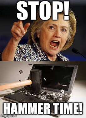 Please don't hurt them, Hammer. | STOP! HAMMER TIME! | image tagged in hillary clinton | made w/ Imgflip meme maker
