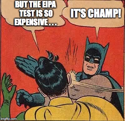 Batman Slapping Robin Meme | BUT THE EIPA TEST IS SO EXPENSIVE . . . IT'S CHAMP! | image tagged in memes,batman slapping robin | made w/ Imgflip meme maker