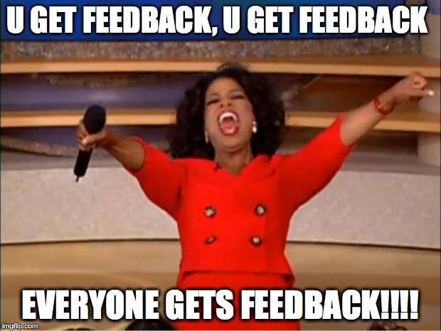 Oprah You Get A | U GET FEEDBACK, U GET FEEDBACK; EVERYONE GETS FEEDBACK!!!! | image tagged in memes,oprah you get a | made w/ Imgflip meme maker