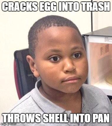 Minor Mistake Marvin Meme | CRACKS EGG INTO TRASH; THROWS SHELL INTO PAN | image tagged in memes,minor mistake marvin,AdviceAnimals | made w/ Imgflip meme maker