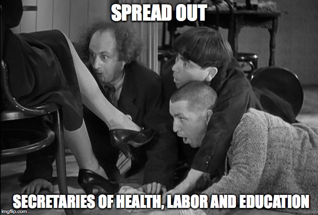 Stooges In The Cabinet | SPREAD OUT; SECRETARIES OF HEALTH, LABOR AND EDUCATION | image tagged in three stooges,government | made w/ Imgflip meme maker