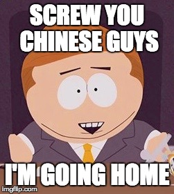 Screw you Chinese guys I'm going home | SCREW YOU CHINESE GUYS; I'M GOING HOME | image tagged in donald trump,eric cartman,politics | made w/ Imgflip meme maker