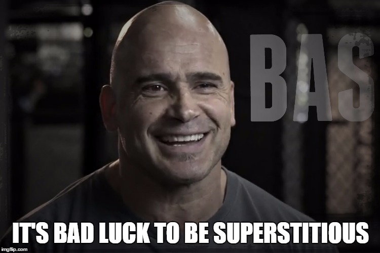 Bas the Boss | IT'S BAD LUCK TO BE SUPERSTITIOUS | image tagged in bas rutten,bas the boss,memes | made w/ Imgflip meme maker
