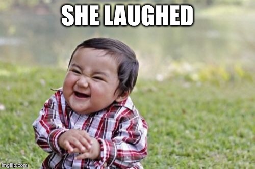 Evil Toddler Meme | SHE LAUGHED | image tagged in memes,evil toddler | made w/ Imgflip meme maker
