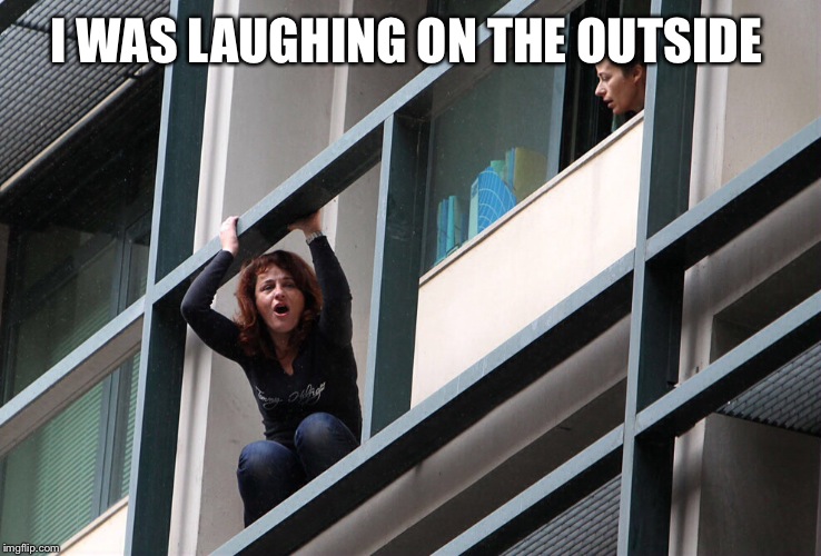I WAS LAUGHING ON THE OUTSIDE | made w/ Imgflip meme maker