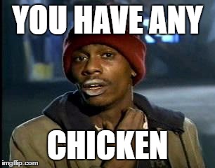 Y'all Got Any More Of That | YOU HAVE ANY; CHICKEN | image tagged in memes,yall got any more of | made w/ Imgflip meme maker