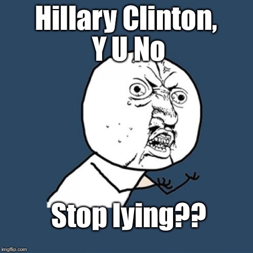 Y U No Meme | Hillary Clinton, Y U No; Stop lying?? | image tagged in memes,y u no,hillary clinton | made w/ Imgflip meme maker