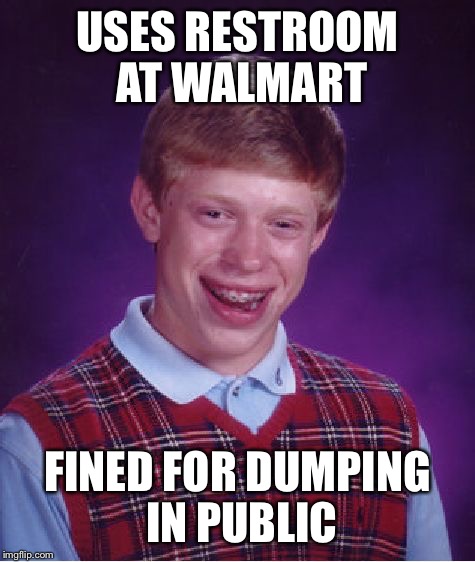 Bad Luck Brian Meme | USES RESTROOM AT WALMART; FINED FOR DUMPING IN PUBLIC | image tagged in memes,bad luck brian | made w/ Imgflip meme maker