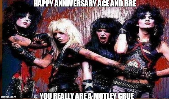 Motley Crue | HAPPY ANNIVERSARY ACE AND BRE; YOU REALLY ARE A MOTLEY CRUE | image tagged in motley crue | made w/ Imgflip meme maker