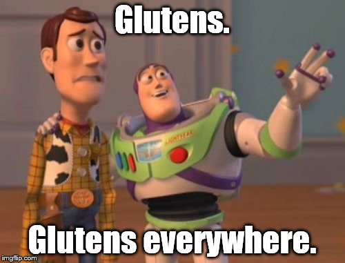 X, X Everywhere | Glutens. Glutens everywhere. | image tagged in memes,x x everywhere | made w/ Imgflip meme maker