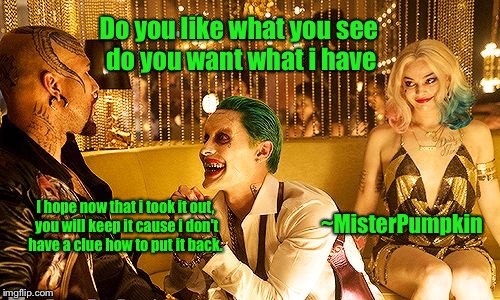 joker harley | Do you like what you see do you want what i have; I hope now that i took it out, you will keep it cause i don't have a clue how to put it back. ~MisterPumpkin | image tagged in joker harley | made w/ Imgflip meme maker