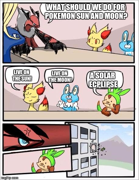 Pokemon board meeting | WHAT SHOULD WE DO FOR POKEMON SUN AND MOON? LIVE ON THE SUN! LIVE ON THE MOON! A SOLAR ECPLIPSE | image tagged in pokemon board meeting | made w/ Imgflip meme maker