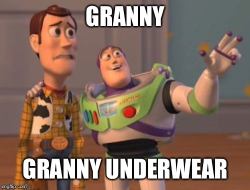 X, X Everywhere Meme | GRANNY GRANNY UNDERWEAR | image tagged in memes,x x everywhere | made w/ Imgflip meme maker