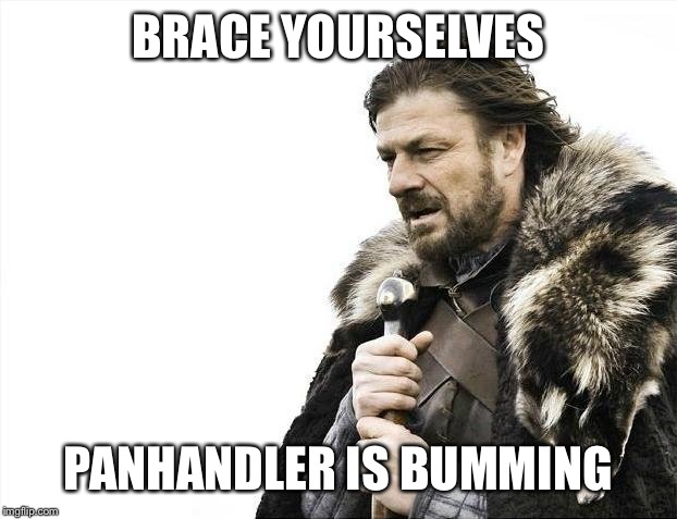 I'm sick of the aggressive ones in the city | BRACE YOURSELVES; PANHANDLER IS BUMMING | image tagged in memes,brace yourselves x is coming | made w/ Imgflip meme maker