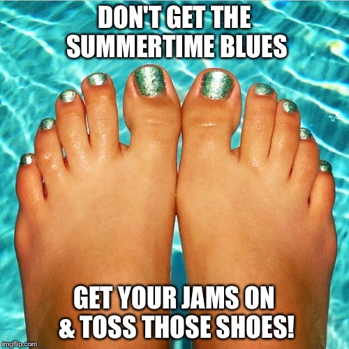 DON'T GET THE SUMMERTIME BLUES; GET YOUR JAMS ON & TOSS THOSE SHOES! | image tagged in australia | made w/ Imgflip meme maker