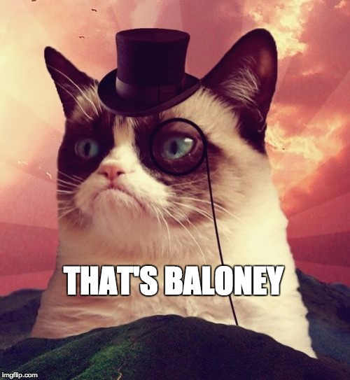 that's baloney | THAT'S BALONEY | image tagged in memes,grumpy cat top hat,grumpy cat | made w/ Imgflip meme maker