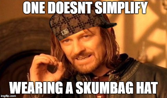 One Does Not Simply | ONE DOESNT SIMPLIFY; WEARING A SKUMBAG HAT | image tagged in memes,one does not simply,scumbag | made w/ Imgflip meme maker