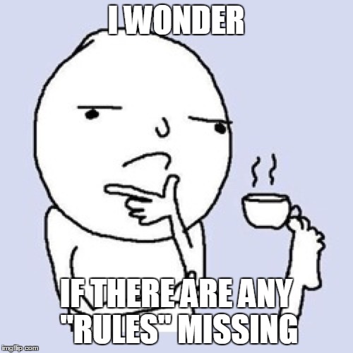 I WONDER IF THERE ARE ANY "RULES" MISSING | made w/ Imgflip meme maker