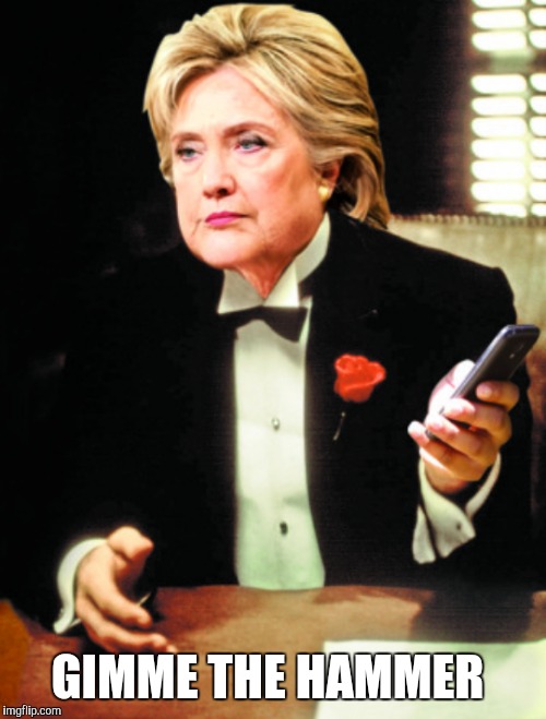 GIMME THE HAMMER | image tagged in hillary | made w/ Imgflip meme maker