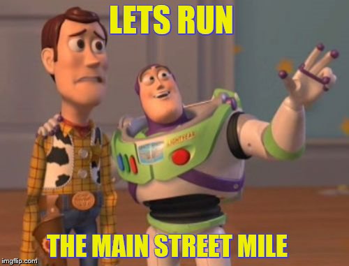 X, X Everywhere Meme | LETS RUN; THE MAIN STREET MILE | image tagged in memes,x x everywhere | made w/ Imgflip meme maker