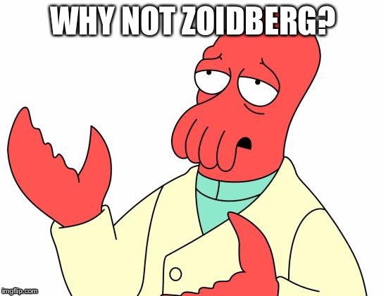 WHY NOT ZOIDBERG? | made w/ Imgflip meme maker