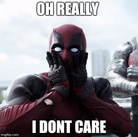 Deadpool Surprised | OH REALLY; I DONT CARE | image tagged in memes,deadpool surprised | made w/ Imgflip meme maker