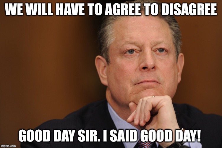 WE WILL HAVE TO AGREE TO DISAGREE GOOD DAY SIR. I SAID GOOD DAY! | made w/ Imgflip meme maker