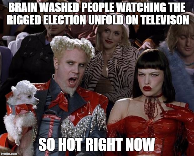 Mugatu So Hot Right Now Meme | BRAIN WASHED PEOPLE WATCHING THE RIGGED ELECTION UNFOLD ON TELEVISON; SO HOT RIGHT NOW | image tagged in memes,mugatu so hot right now | made w/ Imgflip meme maker