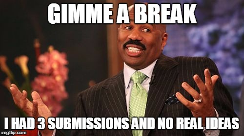Steve Harvey Meme | GIMME A BREAK I HAD 3 SUBMISSIONS AND NO REAL IDEAS | image tagged in memes,steve harvey | made w/ Imgflip meme maker