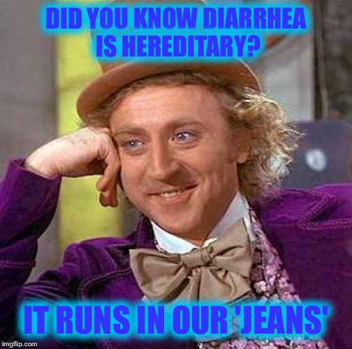 Spelling errors sure do matter ! | DID YOU KNOW DIARRHEA IS HEREDITARY? IT RUNS IN OUR 'JEANS' | image tagged in memes,creepy condescending wonka,diarrhea | made w/ Imgflip meme maker
