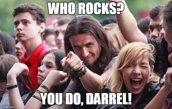 Ridiculously Photogenic Metalhead | WHO ROCKS? YOU DO, DARREL! | image tagged in ridiculously photogenic metalhead | made w/ Imgflip meme maker