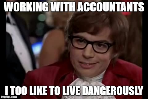 I Too Like To Live Dangerously | WORKING WITH ACCOUNTANTS; I TOO LIKE TO LIVE DANGEROUSLY | image tagged in memes,i too like to live dangerously | made w/ Imgflip meme maker