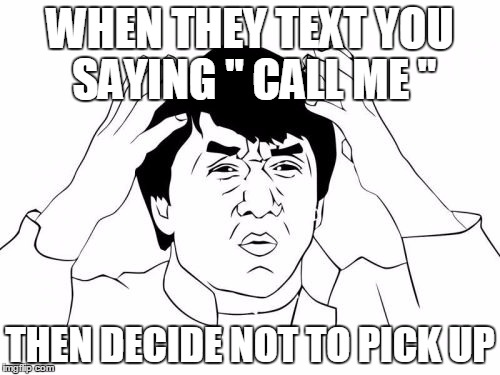 Jackie Chan WTF | WHEN THEY TEXT YOU SAYING " CALL ME "; THEN DECIDE NOT TO PICK UP | image tagged in memes,jackie chan wtf | made w/ Imgflip meme maker