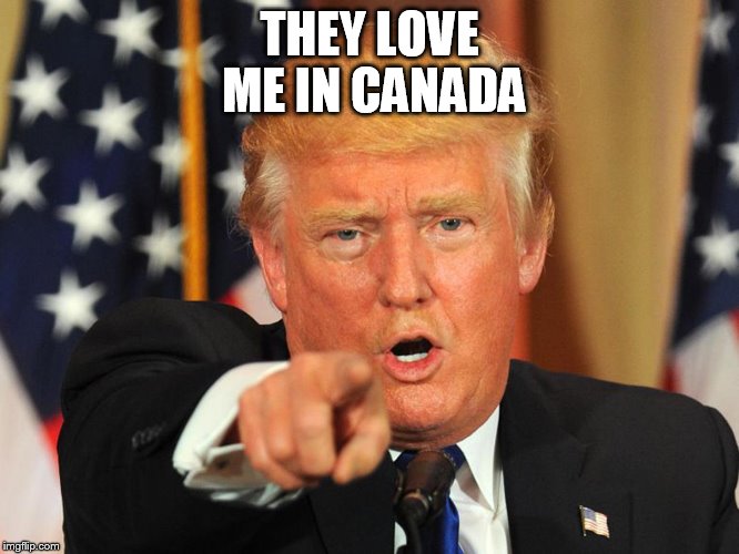 THEY LOVE ME IN CANADA | made w/ Imgflip meme maker