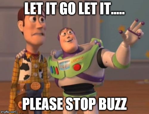 X, X Everywhere Meme | LET IT GO LET IT..... PLEASE STOP BUZZ | image tagged in memes,x x everywhere | made w/ Imgflip meme maker