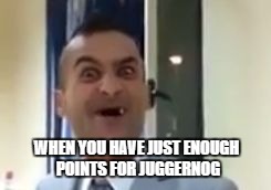 Call of duty Zombies meme | WHEN YOU HAVE JUST ENOUGH POINTS FOR JUGGERNOG | image tagged in call of duty zombies meme | made w/ Imgflip meme maker