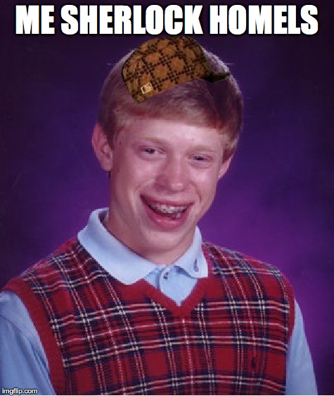 Bad Luck Brian Meme | ME SHERLOCK HOMELS | image tagged in memes,bad luck brian,scumbag | made w/ Imgflip meme maker