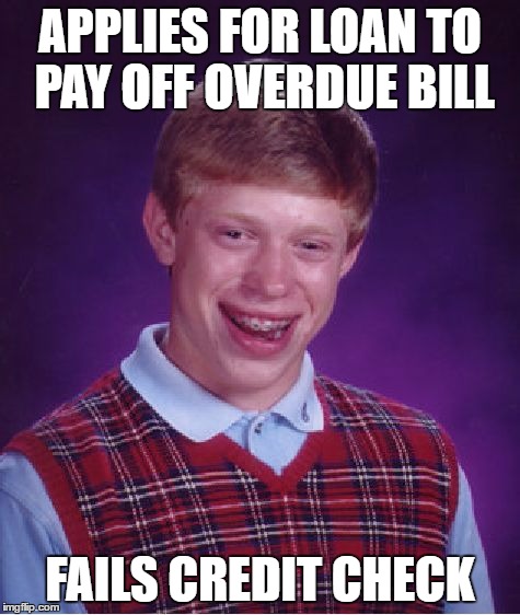 Bad Luck Brian Meme | APPLIES FOR LOAN TO PAY OFF OVERDUE BILL FAILS CREDIT CHECK | image tagged in memes,bad luck brian | made w/ Imgflip meme maker