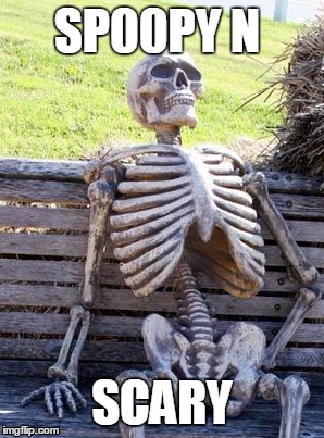 Waiting Skeleton Meme | SP00PY N; SCARY | image tagged in memes,waiting skeleton | made w/ Imgflip meme maker