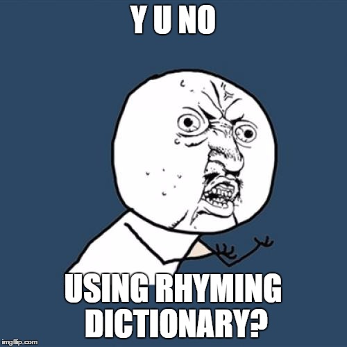 Y U NO USING RHYMING DICTIONARY? | image tagged in memes,y u no | made w/ Imgflip meme maker