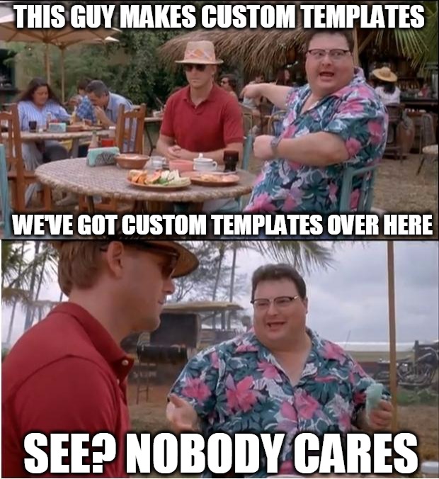 We've Got Custom Templates Over Here! | THIS GUY MAKES CUSTOM TEMPLATES; WE'VE GOT CUSTOM TEMPLATES OVER HERE; SEE? NOBODY CARES | image tagged in memes,see nobody cares,custom templates,user templates,user-created,headfoot | made w/ Imgflip meme maker