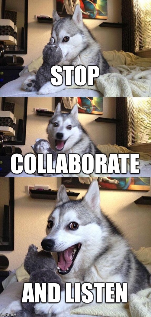 I'm back with my brand new invention! | STOP; COLLABORATE; AND LISTEN | image tagged in memes,bad pun dog,robert matthew van winkle | made w/ Imgflip meme maker