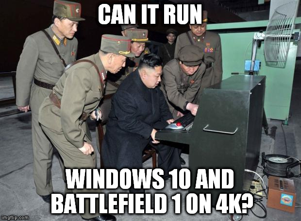 Technologic. | CAN IT RUN; WINDOWS 10 AND BATTLEFIELD 1 ON 4K? | image tagged in kim jong un computer,battlefield 1,windows 10 | made w/ Imgflip meme maker