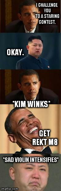 Staring contest | I CHALLENGE YOU TO A STARING CONTEST. OKAY. *KIM WINKS*; GET REKT M8; *SAD VIOLIN INTENSIFIES* | image tagged in kim jong un crying,staring contest,staring,obama,kim jong un | made w/ Imgflip meme maker