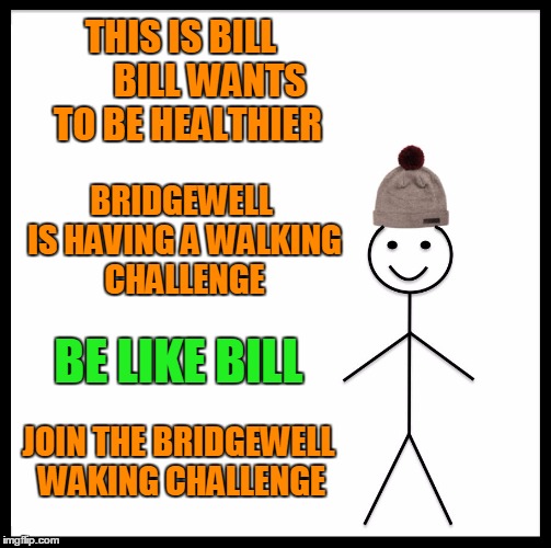 Be Like Bill | THIS IS BILL
     

BILL WANTS TO BE HEALTHIER; BRIDGEWELL IS HAVING A WALKING CHALLENGE; BE LIKE BILL; JOIN THE BRIDGEWELL WAKING CHALLENGE | image tagged in memes,be like bill | made w/ Imgflip meme maker