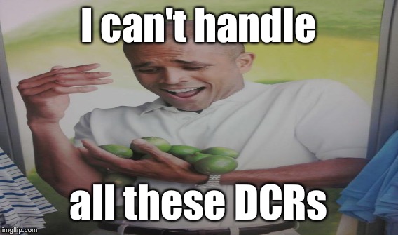 I can't handle all these DCRs | made w/ Imgflip meme maker
