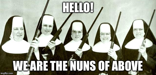HELLO! WE ARE THE NUNS OF ABOVE | made w/ Imgflip meme maker