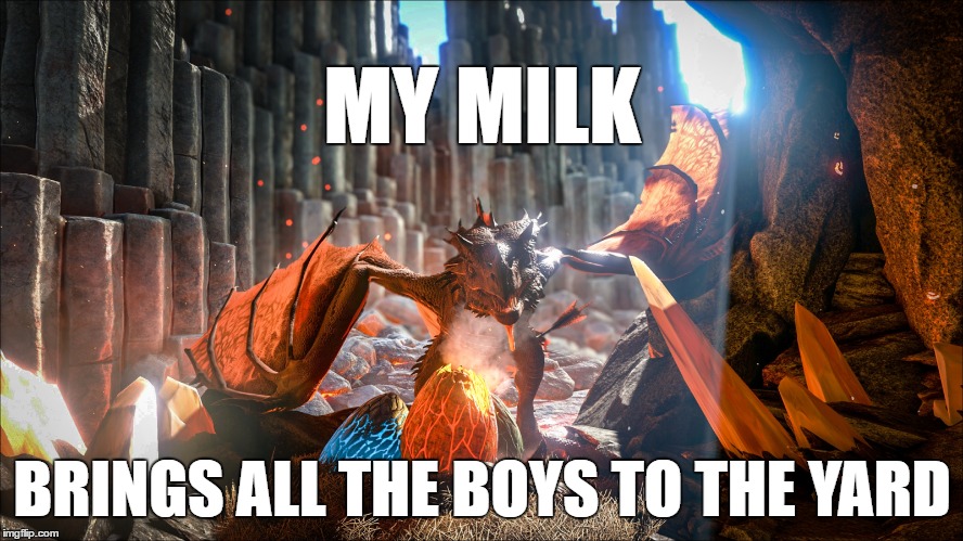 Wyverns be like... | MY MILK; BRINGS ALL THE BOYS TO THE YARD | image tagged in ark,scorched earth,wyvern | made w/ Imgflip meme maker