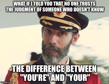 WHAT IF I TOLD YOU THAT NO ONE TRUSTS THE JUDGMENT OF SOMEONE WHO DOESN'T KNOW THE DIFFERENCE BETWEEN "YOU'RE" AND "YOUR" | made w/ Imgflip meme maker